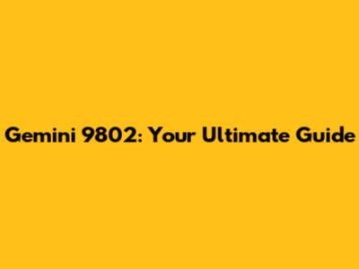 Gemini 9802: Your Ultimate Guide