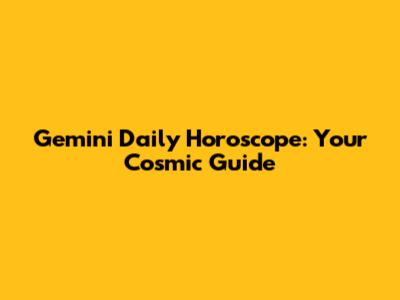 Gemini Daily Horoscope: Your Cosmic Guide