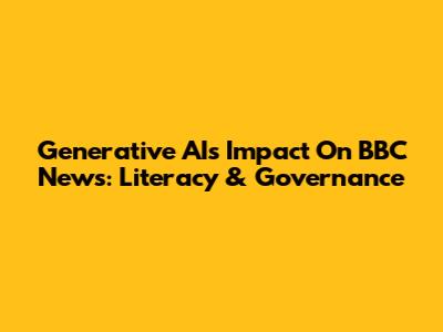 Generative AI's Impact On BBC News: Literacy & Governance