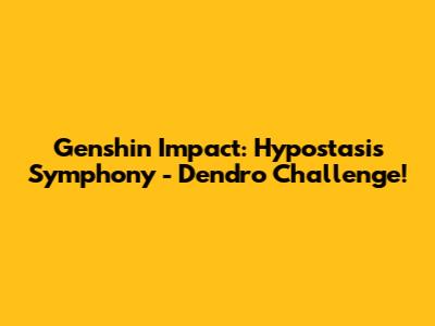 Genshin Impact: Hypostasis Symphony - Dendro Challenge!