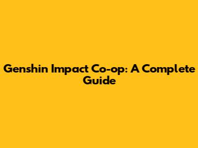 Genshin Impact Co-op: A Complete Guide