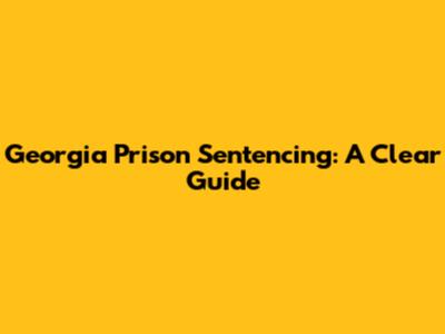 Georgia Prison Sentencing: A Clear Guide