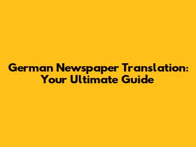 German Newspaper Translation: Your Ultimate Guide