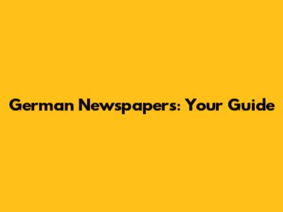 German Newspapers: Your Guide