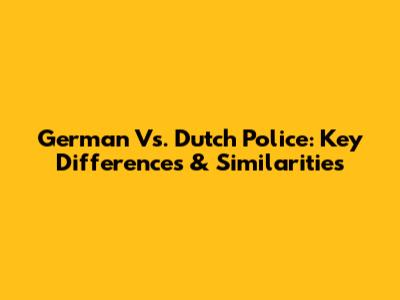German Vs. Dutch Police: Key Differences & Similarities