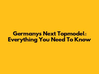 Germany's Next Topmodel: Everything You Need To Know