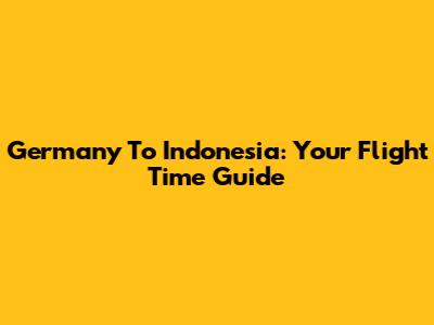 Germany To Indonesia: Your Flight Time Guide