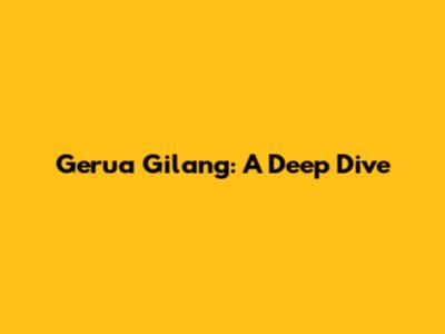 Gerua Gilang: A Deep Dive