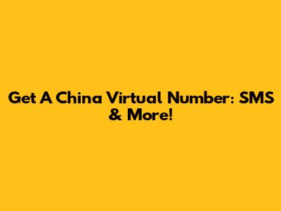 Get A China Virtual Number: SMS & More!