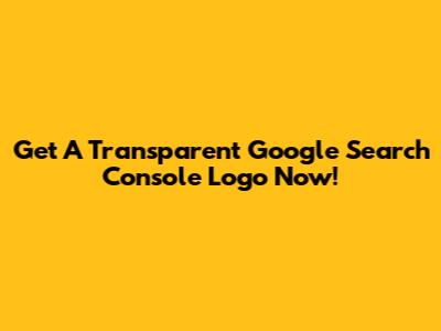 Get A Transparent Google Search Console Logo Now!