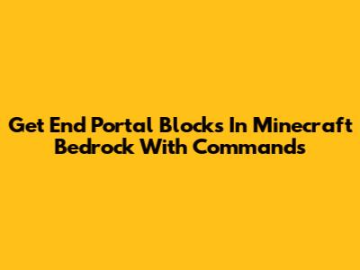 Get End Portal Blocks In Minecraft Bedrock With Commands