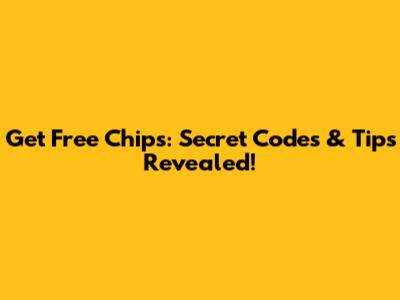 Get Free Chips: Secret Codes & Tips Revealed!