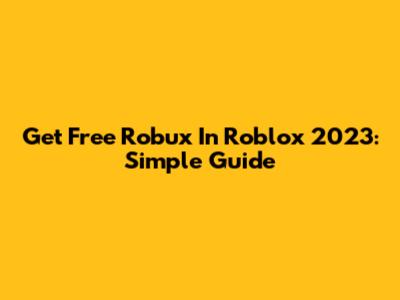 Get Free Robux In Roblox 2023: Simple Guide