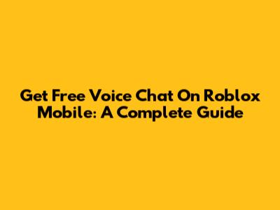 Get Free Voice Chat On Roblox Mobile: A Complete Guide