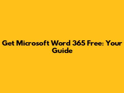 Get Microsoft Word 365 Free: Your Guide