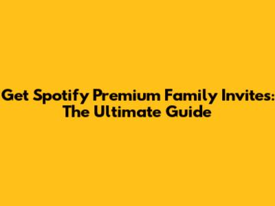 Get Spotify Premium Family Invites: The Ultimate Guide