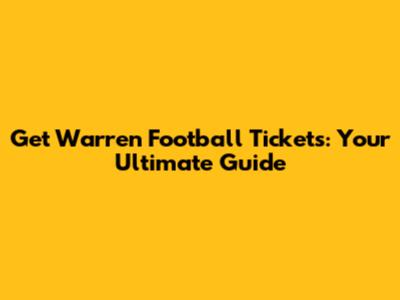 Get Warren Football Tickets: Your Ultimate Guide