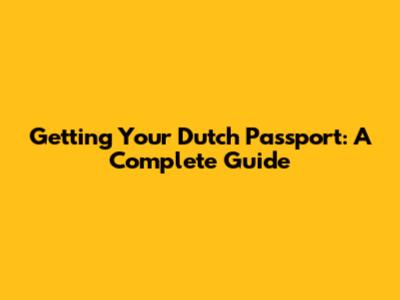 Getting Your Dutch Passport: A Complete Guide