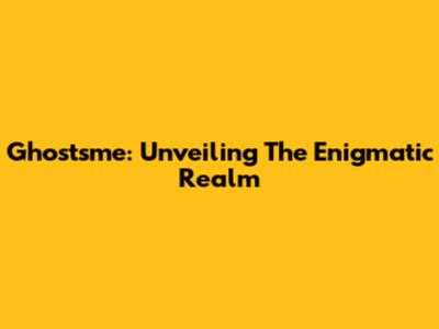 Ghostsme: Unveiling The Enigmatic Realm