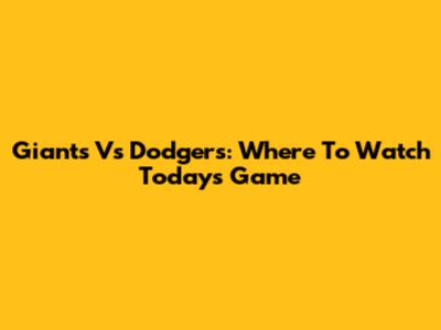 Giants Vs Dodgers: Where To Watch Today's Game