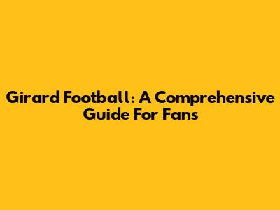 Girard Football: A Comprehensive Guide For Fans