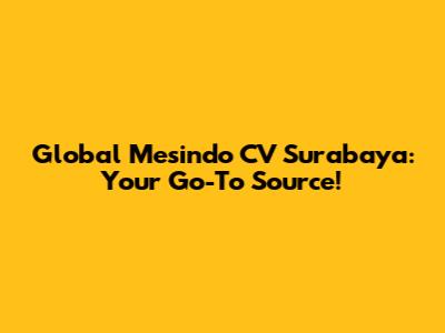 Global Mesindo CV Surabaya: Your Go-To Source!