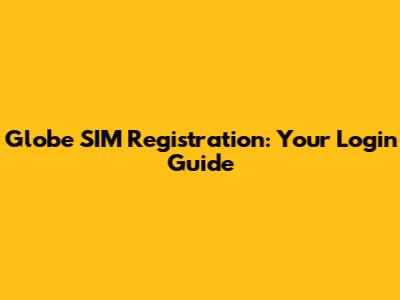 Globe SIM Registration: Your Login Guide