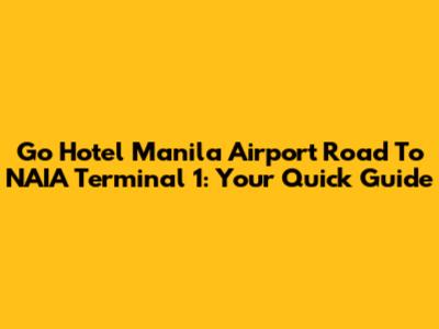 Go Hotel Manila Airport Road To NAIA Terminal 1: Your Quick Guide