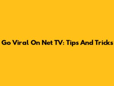 Go Viral On Net TV: Tips And Tricks