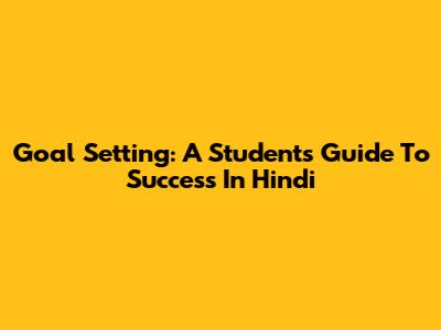Goal Setting: A Student's Guide To Success In Hindi