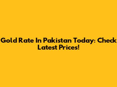 Gold Rate In Pakistan Today: Check Latest Prices!