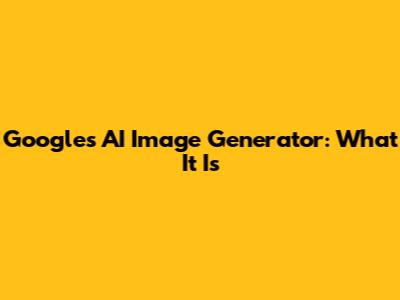 Google's AI Image Generator: What It Is