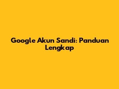 Google Akun Sandi: Panduan Lengkap