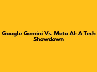 Google Gemini Vs. Meta AI: A Tech Showdown