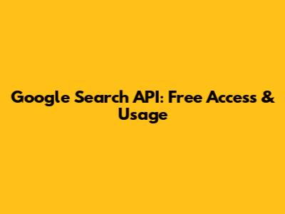 Google Search API: Free Access & Usage