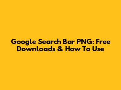 Google Search Bar PNG: Free Downloads & How To Use