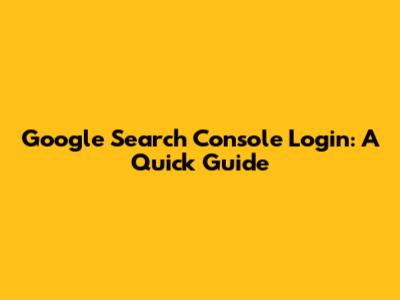 Google Search Console Login: A Quick Guide