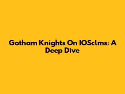 Gotham Knights On IOSclms: A Deep Dive