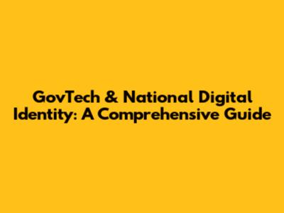 GovTech & National Digital Identity: A Comprehensive Guide