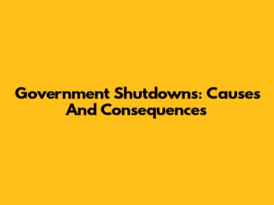 Government Shutdowns: Causes And Consequences