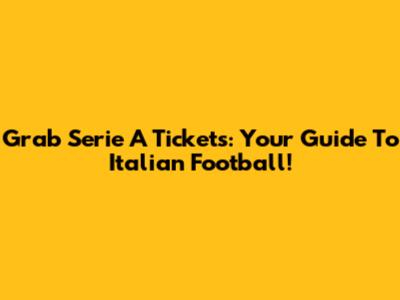 Grab Serie A Tickets: Your Guide To Italian Football!