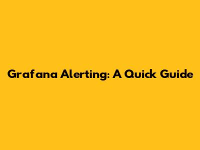 Grafana Alerting: A Quick Guide
