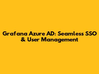 Grafana Azure AD: Seamless SSO & User Management