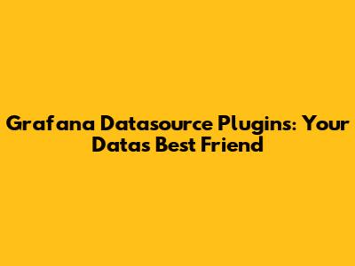 Grafana Datasource Plugins: Your Data's Best Friend
