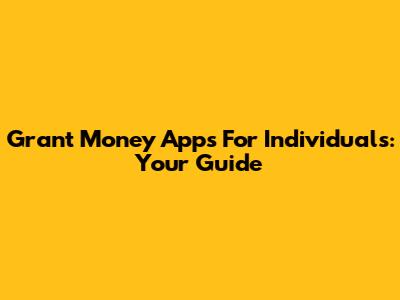 Grant Money Apps For Individuals: Your Guide