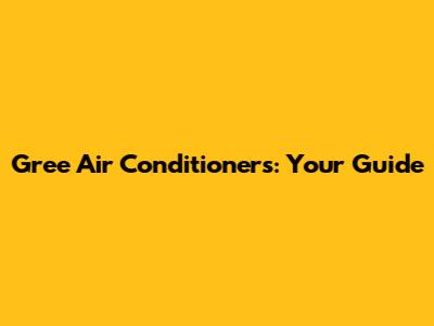 Gree Air Conditioners: Your Guide