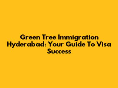 Green Tree Immigration Hyderabad: Your Guide To Visa Success