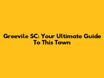 Greevile SC: Your Ultimate Guide To This Town