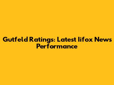 Gutfeld Ratings: Latest Iifox News Performance