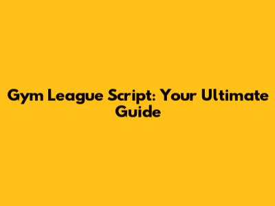 Gym League Script: Your Ultimate Guide